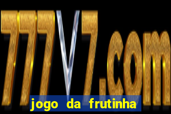 jogo da frutinha da dinheiro